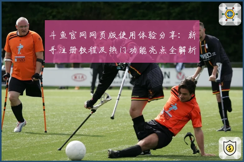 斗鱼官网网页版使用体验分享：新手注册教程及热门功能亮点全解析